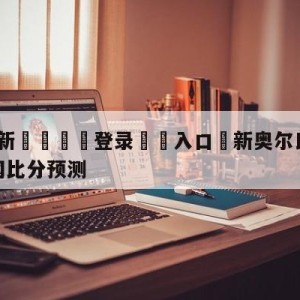 💥最新🍖登录⛔️入口⛎新奥尔良鹈鹕vs布鲁克林篮网比分预测