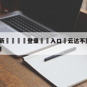 💥最新🍖登录⛔️入口⛎云达不莱梅vs达姆斯塔特预测